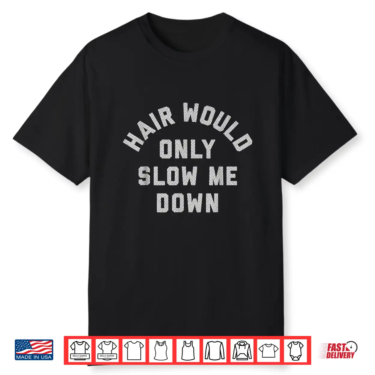Hair Would Only Slow Me Down Humor Shirt Hair Would Only Slow Me Down Humor Shirt