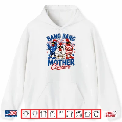 Hoodie Bang Bang Mother Cluckers 4th of July American Chicken Shirt