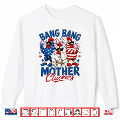 Sweatshirt Bang Bang Mother Cluckers 4th of July American Chicken Shirt