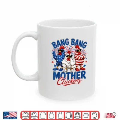 Mug Bang Bang Mother Cluckers 4th of July American Chicken Shirt