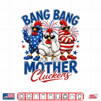 Design Bang Bang Mother Cluckers 4th of July American Chicken Shirt