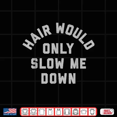 Hair Would Only Slow Me Down Humor Shirt 4 Design Hair Would Only Slow Me Down Humor Shirt