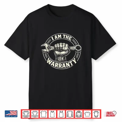 I Am The Warranty Mechanic Funny Wrench Shirt