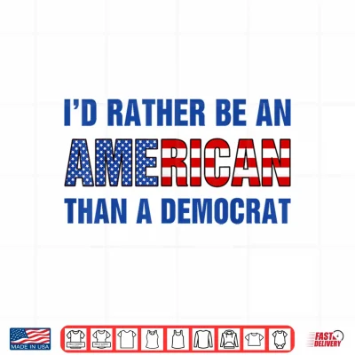 Design Id Rather Be an American Than A Democrat Anti Liberal Shirt