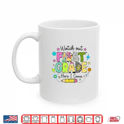 Mug Watch Out First Grade Here I Come First Day of School Funny Shirt