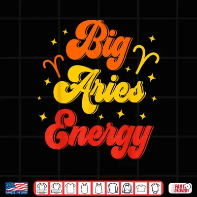 Design Big Aries Energy March April Birthday Zodiac Sign Shirt