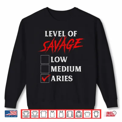 Level Of Savage Aries Shirt Funny Zodiac Queen King Girl Man Shirt 2 Sweatshirt Level Of Savage Aries Shirt Funny Zodiac Queen King Girl Man Shirt
