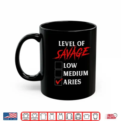Level Of Savage Aries Shirt Funny Zodiac Queen King Girl Man Shirt 3 Mug Level Of Savage Aries Shirt Funny Zodiac Queen King Girl Man Shirt