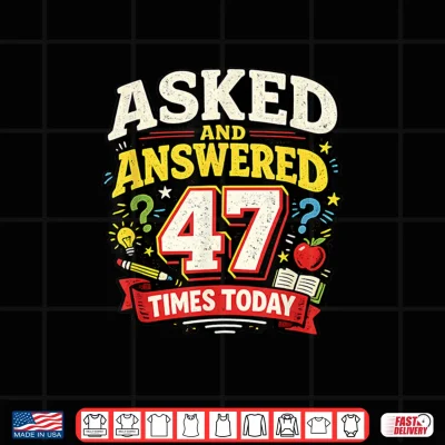 Design Asked and Answered 47 Times Today Funny Teacher Shirt
