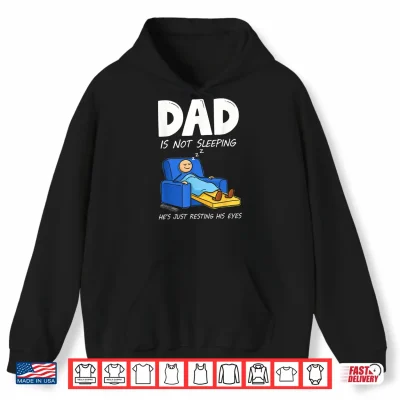 Dad Is Not Sleeping He'S Just Resting His Eyes Shirt 1 Hoodie Dad is Not Sleeping Hes Just Resting His Eyes Shirt