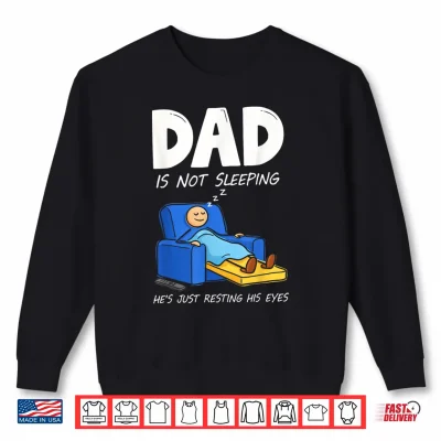 Dad Is Not Sleeping He'S Just Resting His Eyes Shirt 2 Sweatshirt Dad is Not Sleeping Hes Just Resting His Eyes Shirt