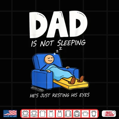 Dad Is Not Sleeping He'S Just Resting His Eyes Shirt 4 Design Dad is Not Sleeping Hes Just Resting His Eyes Shirt