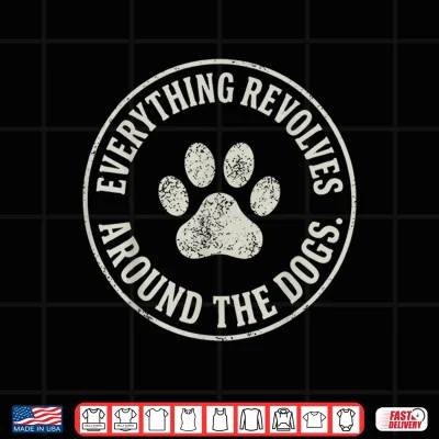 Design Everything Revolves Around The Dogs Puppy Dog Owner Shirt