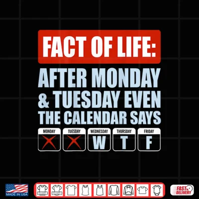 Design Fact of Life After Monday Tuesday Even The Calendar Says WTF Shirt