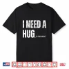 I Need A Hug Garage Funny Saying For Car Lovers Mechanics Shirt