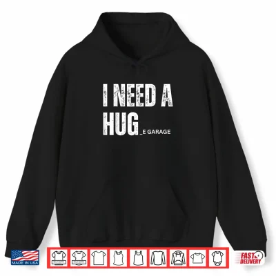 Hoodie I Need a Hug Garage Funny Saying for Car Lovers Mechanics Shirt