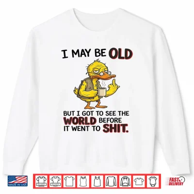 Sweatshirt I May Be Old Grumpy Duck Retro Humorous Quote Shirt