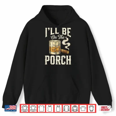 Hoodie Ill Be On The Porch Shirt