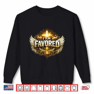 I Am Favored Shirt 2 Sweatshirt I am Favored Shirt
