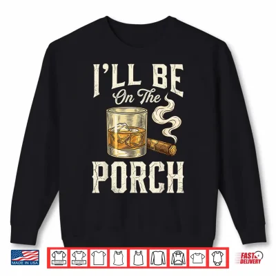 Sweatshirt Ill Be On The Porch Shirt