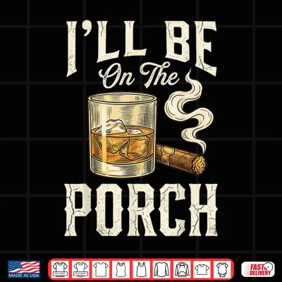 Design Ill Be On The Porch Shirt