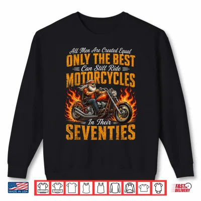 Sweatshirt Only The Best Ride Motorcycles in Their Seventies Shirt