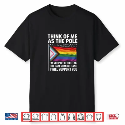 Think Of Me As The Pole Straight Ally Funny Pride Lgbtq Flag Shirt