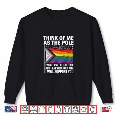 Sweatshirt Think of Me As The Pole Straight Ally Funny Pride LGBTQ Flag Shirt