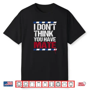 I Don’T Think You Have Mate Nowak Denial Shirt