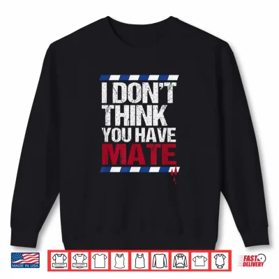 Sweatshirt I Dont Think You Have Mate Nowak Denial Shirt