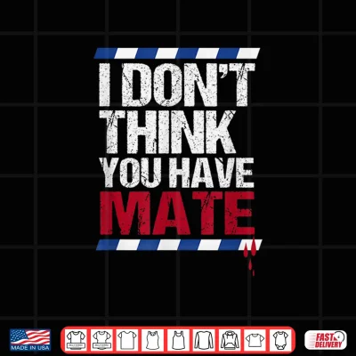 Design I Dont Think You Have Mate Nowak Denial Shirt