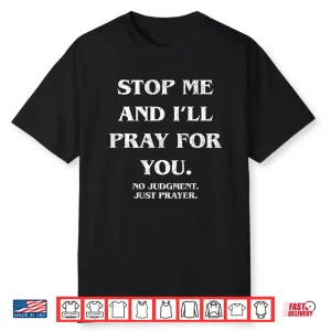 Stop Me And I’Ll Pray For You No Judgment Just Shirt