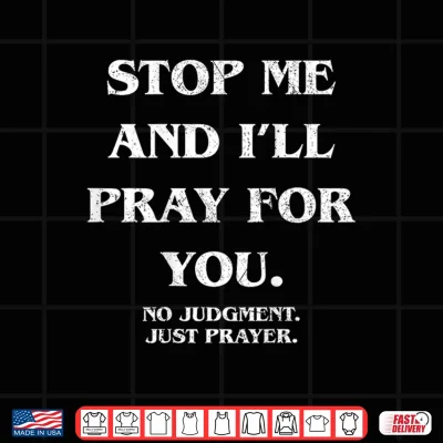 Stop Me And I'Ll Pray For You No Judgment Just Shirt 4 Design Stop Me and Ill Pray for You No Judgment Just Shirt