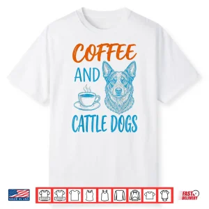 Coffee And Cattle Dog Owner Funny Shirt