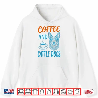 Coffee And Cattle Dog Owner Funny Shirt 1 Hoodie Coffee And Cattle Dog Owner Funny Shirt