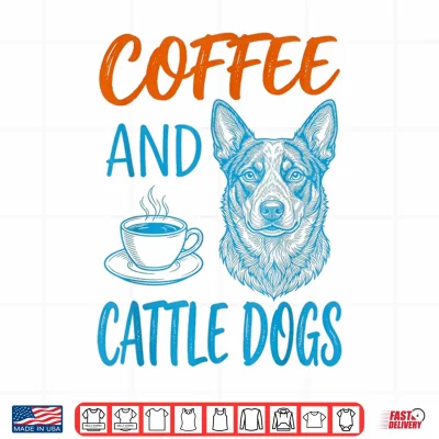 Coffee And Cattle Dog Owner Funny Shirt 4 Design Coffee And Cattle Dog Owner Funny Shirt