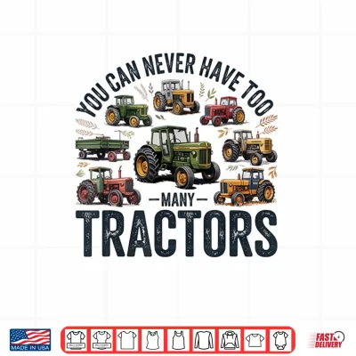 Design You Can Never Have Too Many Tractors Farmer Shirt