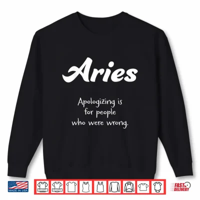 Sweatshirt Aries Apologizing is for people who were wrong Shirt