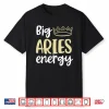 Aries Queen Birthday Big Aries Energy Women Zodiac Season Shirt