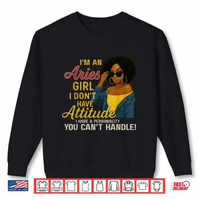 Im An Aries Girl I Dont Have Attitude I Have A Personality Shirt 2 Sweatshirt Im an Aries Girl I Dont Have Attitude I Have A Personality Shirt