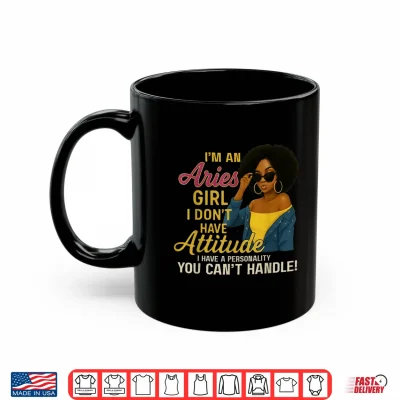 Im An Aries Girl I Dont Have Attitude I Have A Personality Shirt 3 Mug Im an Aries Girl I Dont Have Attitude I Have A Personality Shirt