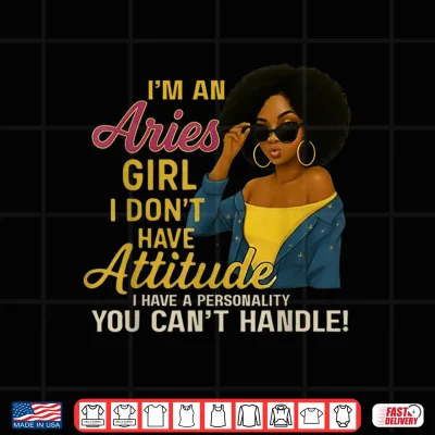 Im An Aries Girl I Dont Have Attitude I Have A Personality Shirt 4 Design Im an Aries Girl I Dont Have Attitude I Have A Personality Shirt