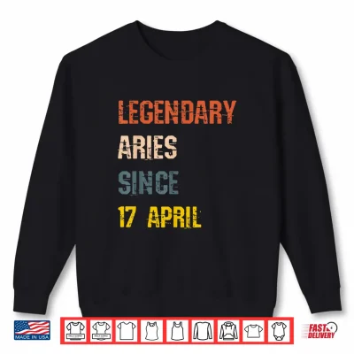 Legendary Aries Born 17Th April Birthday Sign Shirt 2 Sweatshirt Legendary Aries Born 17th April Birthday Sign Shirt