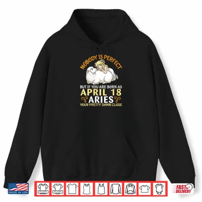 Hoodie Nobody is Perfect But If You are Born As April 18 Aries Girl Shirt
