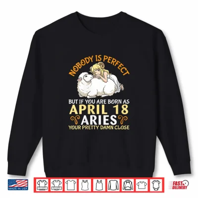 Sweatshirt Nobody is Perfect But If You are Born As April 18 Aries Girl Shirt