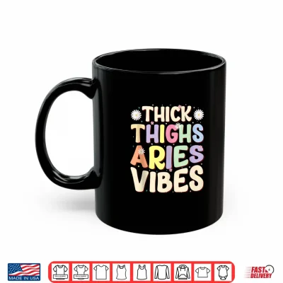 Thick Thighs Aries Vibes March & April Birthday Zodiac Shirt 3 Mug Thick Thighs Aries Vibes March April birthday Zodiac Shirt