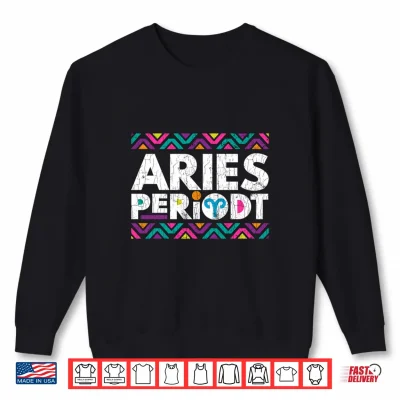 Zodiac Sign Funny Aries Periodt Graphic Shirt 1 Sweatshirt Zodiac Sign Funny Aries Periodt Graphic Shirt
