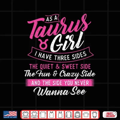 Design As A Taurus Girl I Have Three Sides Astrology Zodiac Sign Shirt 1