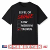 Level Of Savage Taurus Shirt Funny Zodiac Queen King Girl Shirt
