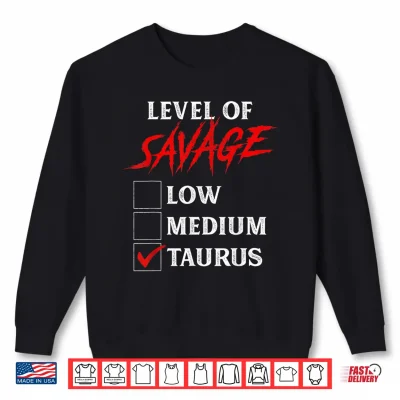 Sweatshirt Level Of Savage Taurus Shirt Funny Zodiac Queen King Girl Shirt